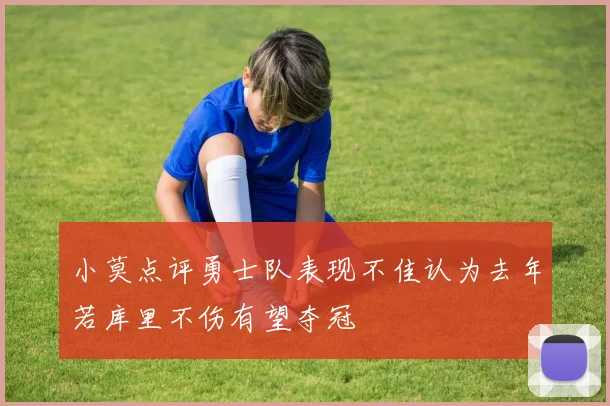 小莫点评勇士队表现不佳认为去年若库里不伤有望夺冠
