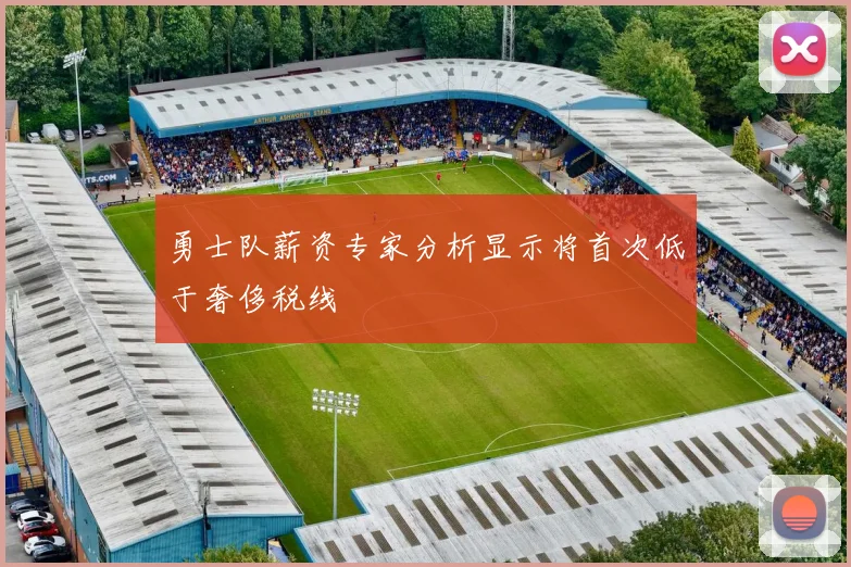 勇士队薪资专家分析显示将首次低于奢侈税线